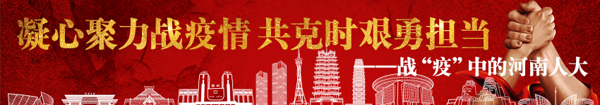 凝心聚力战疫情 共克时艰勇担当——战“疫”中的河南人大