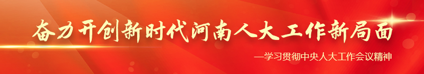 奋力开创新时代河南人大工作新局面——学习贯彻中央人大工作会议精神