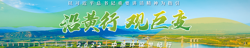沿黄行 观巨变 2022年中原环保世纪行活动专题